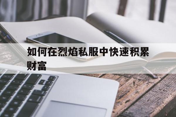 如何在烈焰私服中快速积累财富