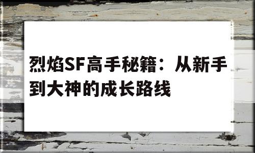 烈焰SF高手秘籍：从新手到大神的成长路线的简单介绍