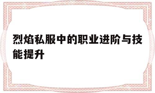 烈焰私服中的职业进阶与技能提升