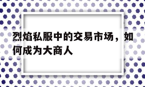 烈焰私服中的交易市场，如何成为大商人