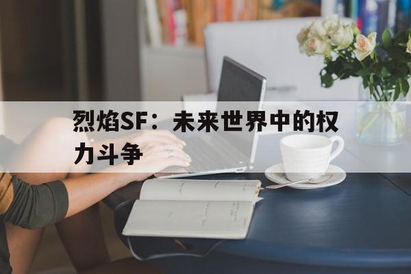 烈焰SF：未来世界中的权力斗争