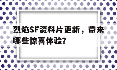 关于烈焰SF资料片更新，带来哪些惊喜体验？的信息